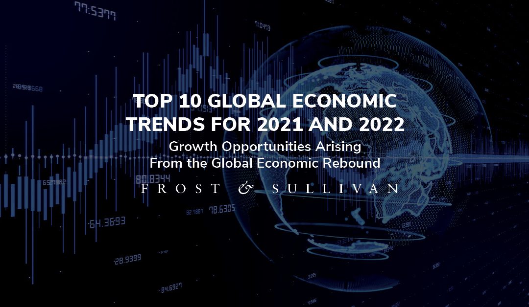 Frost & Sullivan Reveals the Top 10 Global Economic Trends Shaping the Growth Prospects in 2021 and 2022